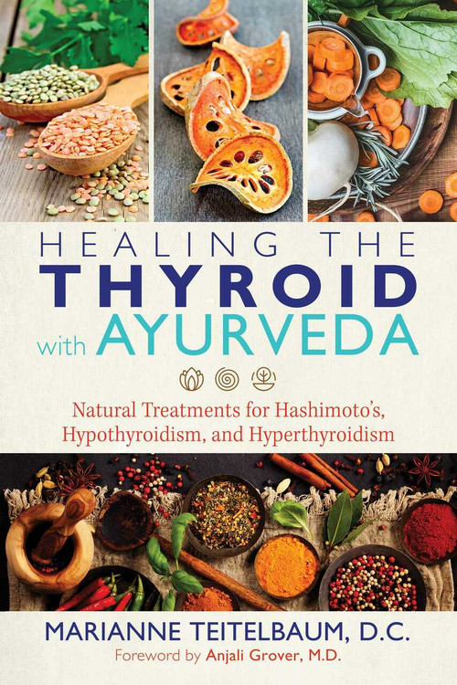 Healing the Thyroid with Ayurveda (Natural Treatments for Hashimoto's, Hypothyroidism, and Hyperthyroidism) by Marianne Teitelbaum, Anjali Grover, 9781620557822