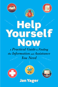 Help Yourself Now (A Practical Guide to Finding the Information and Assistance You Need) by Jan Yager, 9781621536307