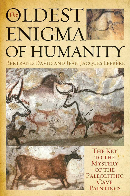 The Oldest Enigma of Humanity (The Key to the Mystery of the Paleolithic Cave Paintings) by Bertrand David, Jean-Jacques Lefrère, 9781628723212