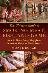 The Ultimate Guide to Smoking Meat, Fish, and Game (How to Make Everything from Delicious Meals to Tasty Treats) by Monte Burch, 9781632204714