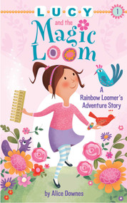 Lucy and the Magic Loom (A Rainbow Loomer's Adventure Story) by Alice Downes, 9781634501378