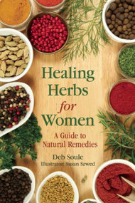 Healing Herbs for Women (A Guide to Natural Remedies) by Deb Soule, Susan Szwed, 9781634507981