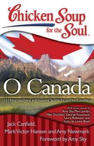 Chicken Soup for the Soul: O Canada (101 Heartwarming and Inspiring Stories by and for Canadians) by Jack Canfield, Mark Victor Hansen, Amy Newmark, 9781935096757