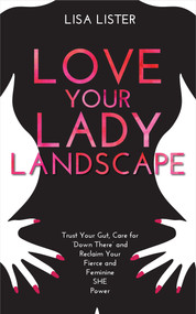 Love Your Lady Landscape (Trust Your Gut, Care for 'Down There' and Reclaim Your Fierce and Feminine SHE Power) - 9781401965129 by Lisa Lister, 9781401965129