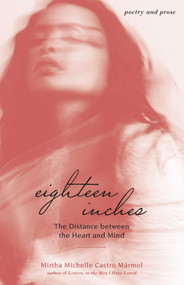 Eighteen Inches (The Distance between the Heart and Mind) by Mirtha Michelle Castro Marmol, 9781524858322