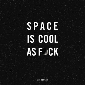 Space Is Cool as F*ck by Kate Howells, 9781524862978