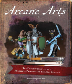 Arcane Arts (The Dungeoneer's Guide to Miniature Painting and Tabletop Mayhem) by Noxweiler Berf, 9781524863739