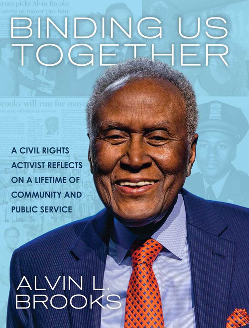 Binding Us Together (A Civil Rights Activist Reflects on a Lifetime of Community and Public Service) by Alvin Brooks, 9781524867768