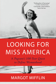 Looking for Miss America (A Pageant's 100-Year Quest to Define Womanhood) - 9781640094901 by Margot Mifflin, 9781640094901