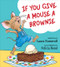 If You Give a Mouse a Brownie by Laura Numeroff, Felicia Bond, 9780060275716