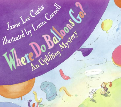 Where Do Balloons Go? (An Uplifting Mystery) by Jamie Lee Curtis, Laura Cornell, 9780060279806