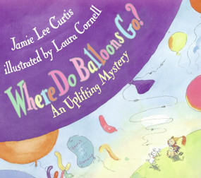 Where Do Balloons Go? (An Uplifting Mystery) by Jamie Lee Curtis, Laura Cornell, 9780060279806