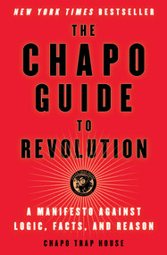 The Chapo Guide to Revolution (A Manifesto Against Logic, Facts, and Reason) by Chapo Trap House, Felix Biederman, Matt Christman, Brendan James, Will Menaker, Virgil Texas, 9781501187292