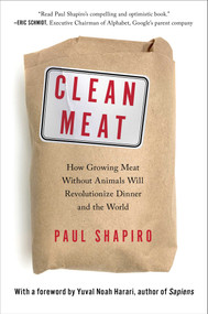 Clean Meat (How Growing Meat Without Animals Will Revolutionize Dinner and the World) by Paul Shapiro, Yuval Noah Harari, 9781501189081
