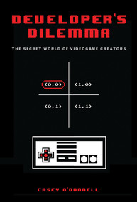 Developer's Dilemma (The Secret World of Videogame Creators) by Casey O'Donnell, 9780262028196
