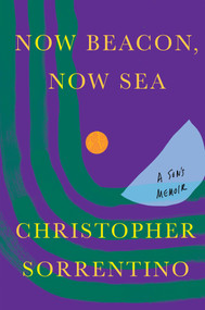 Now Beacon, Now Sea (A Son's Memoir) by Christopher Sorrentino, 9781646220427