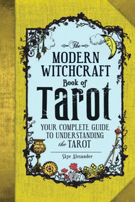 The Modern Witchcraft Book of Tarot (Your Complete Guide to Understanding the Tarot) by Skye Alexander, 9781507202630