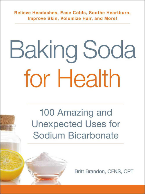 Baking Soda for Health (100 Amazing and Unexpected Uses for Sodium Bicarbonate) by Britt Brandon, 9781507206577
