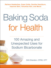 Baking Soda for Health (100 Amazing and Unexpected Uses for Sodium Bicarbonate) by Britt Brandon, 9781507206577