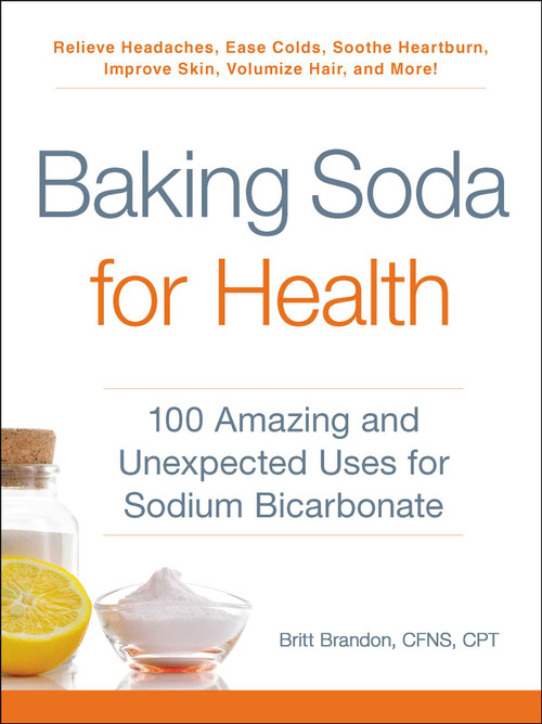 Baking Soda for Health (100 Amazing and Unexpected Uses for Sodium Bicarbonate) by Britt Brandon, 9781507206577