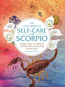 The Little Book of Self-Care for Scorpio (Simple Ways to Refresh and Restore-According to the Stars) by Constance Stellas, 9781507209783