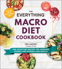 The Everything Macro Diet Cookbook (300 Satisfying Recipes for Shedding Pounds and Gaining Lean Muscle) by Tina Haupert, 9781507213957