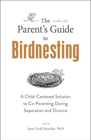 The Parent's Guide to Birdnesting (A Child-Centered Solution to Co-Parenting During Separation and Divorce) by Ann Gold Buscho, 9781507214091