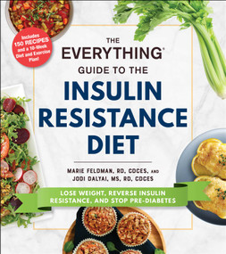 The Everything Guide to the Insulin Resistance Diet (Lose Weight, Reverse Insulin Resistance, and Stop Pre-Diabetes) by Marie Feldman, Jodi Dalyai, 9781507214206