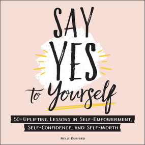 Say Yes to Yourself (50+ Uplifting Lessons in Self-Empowerment, Self-Confidence, and Self-Worth) by Molly Burford, 9781507214411