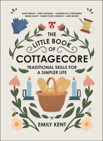 The Little Book of Cottagecore (Traditional Skills for a Simpler Life) by Emily Kent, 9781507214633