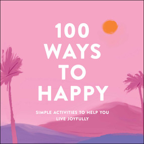 100 Ways to Happy (Simple Activities to Help You Live Joyfully) by Adams Media, 9781507215135