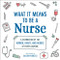 What It Means to Be a Nurse (A Celebration of the Humor, Heart, and Heroes of Every Hospital) by Snarkynurses, 9781507215340