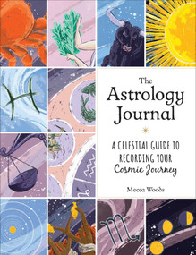 The Astrology Journal (A Celestial Guide to Recording Your Cosmic Journey) by Mecca Woods, 9781507216545
