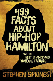499 Facts about Hip-Hop Hamilton and the Rest of America's Founding Fathers (499 Facts About Hop-Hop Hamilton and America's First Leaders) by Stephen Spignesi, 9781510712126