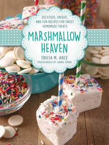 Marshmallow Heaven (Delicious, Unique, and Fun Recipes for Sweet Homemade Treats) by Tricia Arce, Joanie Simon, 9781510723597