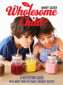The Wholesome Child (A Nutrition Guide with More Than 140 Family-Friendly Recipes) by Mandy Sacher, 9781510736856