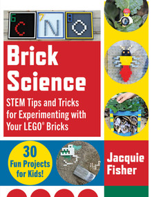 Brick Science (STEM Tips and Tricks for Experimenting with Your LEGO Bricks-30 Fun Projects for Kids!) by Jacquie Fisher, 9781510749665