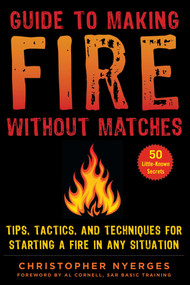 Guide to Making Fire without Matches (Tips, Tactics, and Techniques for Starting a Fire in Any Situation) by Christopher Nyerges, Al Cornell, 9781510749894