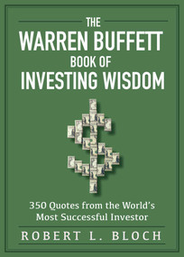 The Warren Buffett Book of Investing Wisdom (350 Quotes from the World's Most Successful Investor) by Robert L. Bloch, 9781510753990