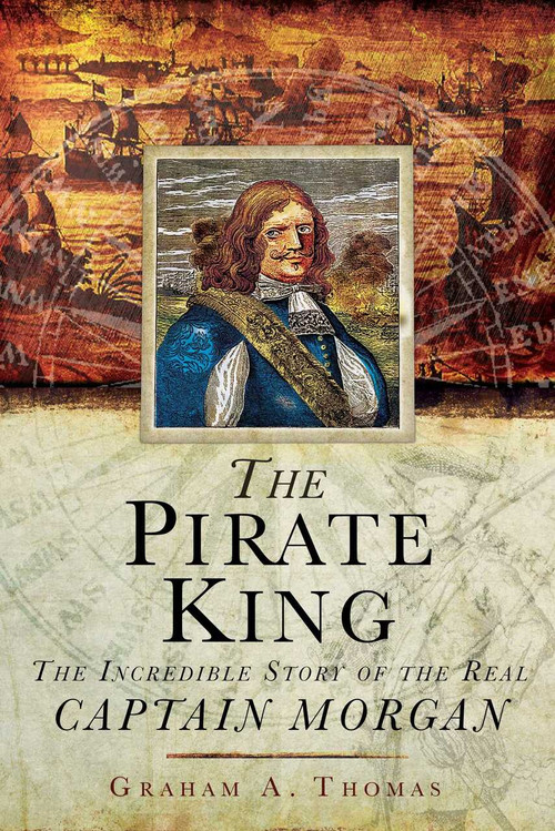 The Pirate King (The Incredible Story of the Real Captain Morgan) - 9781510755697 by Graham A. Thomas, 9781510755697