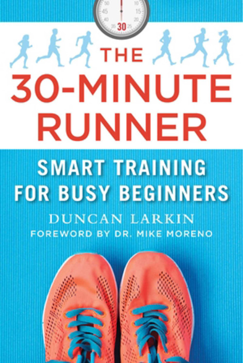 The 30-Minute Runner (Smart Training for Busy Beginners) - 9781510758940 by Duncan Larkin, Mike Moreno, 9781510758940