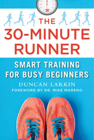 The 30-Minute Runner (Smart Training for Busy Beginners) - 9781510758940 by Duncan Larkin, Mike Moreno, 9781510758940