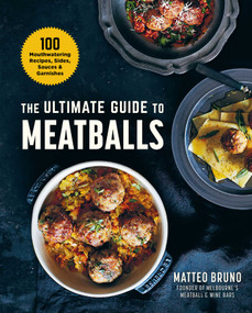 The Ultimate Guide to Meatballs (100 Mouthwatering Recipes, Sides, Sauces & Garnishes) by Matteo Bruno, 9781510759442