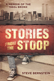 Stories from the Stoop (A Memoir of the 1960s Bronx) by Steve Bernstein, 9781510759961