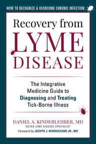 Recovery from Lyme Disease (The Integrative Medicine Guide to Diagnosing and Treating Tick-Borne Illness) by Daniel A. Kinderlehrer, Joseph J. Burrascano Jr., 9781510762053