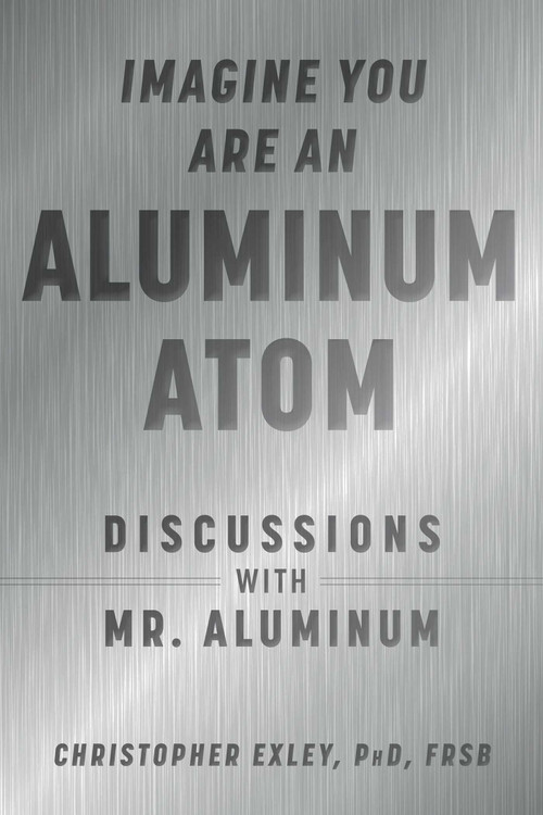 Imagine You Are An Aluminum Atom (Discussions With Mr. Aluminum) by Christopher Exley, 9781510762534