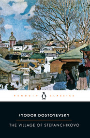 The Village of Stepanchikovo (And its Inhabitants: From the Notes of an Unknown) by Fyodor Dostoyevsky, Ignat Avsey, Ignat Avsey, 9780140446586