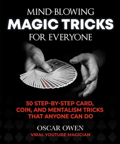 Mind-Blowing Magic Tricks for Everyone (50 Step-by-Step Card, Coin, and Mentalism Tricks That Anyone Can Do) by Oscar Owen, 9781510763302