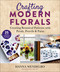 Crafting Modern Florals (Creating Botanical Patterns with Petals, Pencils & Paint) by Hanna Wendelbo, Anette Cantagallo, 9781510763319