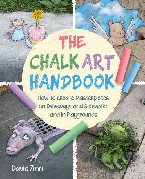 The Chalk Art Handbook (How to Create Masterpieces on Driveways and Sidewalks and in Playgrounds) by David Zinn, 9781510764415